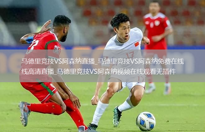 马德里竞技VS阿森纳直播_马德里竞技VS阿森纳免费在线高清直播_马德里竞技VS阿森纳视频在线观看无插件