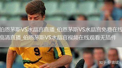 伯恩茅斯VS水晶宫直播_伯恩茅斯VS水晶宫免费在线高清直播_伯恩茅斯VS水晶宫视频在线观看无插件